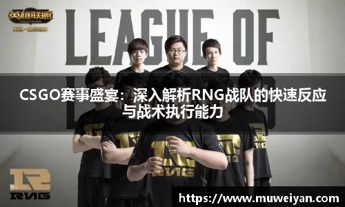 CSGO赛事盛宴：深入解析RNG战队的快速反应与战术执行能力