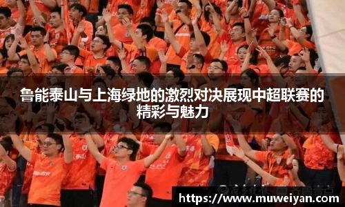 鲁能泰山与上海绿地的激烈对决展现中超联赛的精彩与魅力