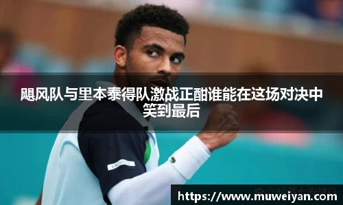 飓风队与里本泰得队激战正酣谁能在这场对决中笑到最后