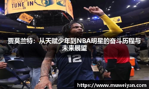 贾莫兰特：从天赋少年到NBA明星的奋斗历程与未来展望