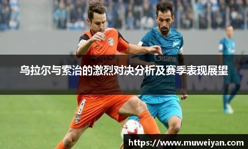 乌拉尔与索治的激烈对决分析及赛季表现展望