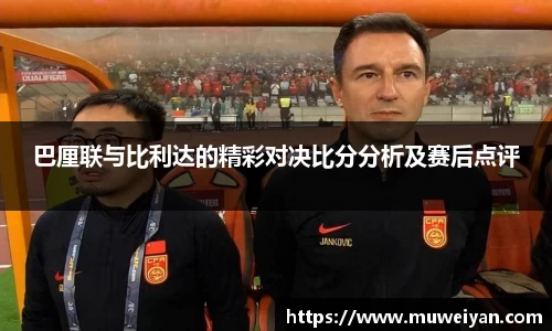 巴厘联与比利达的精彩对决比分分析及赛后点评