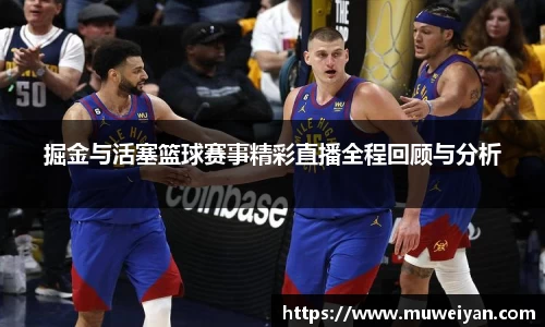 掘金与活塞篮球赛事精彩直播全程回顾与分析