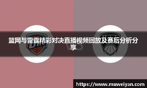 篮网与雷霆精彩对决直播视频回放及赛后分析分享