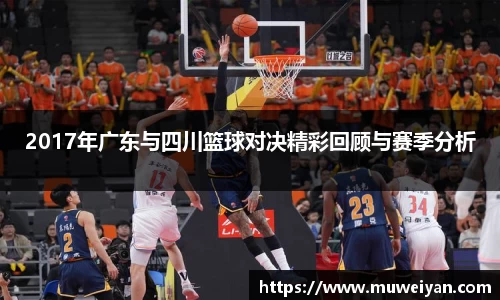2017年广东与四川篮球对决精彩回顾与赛季分析