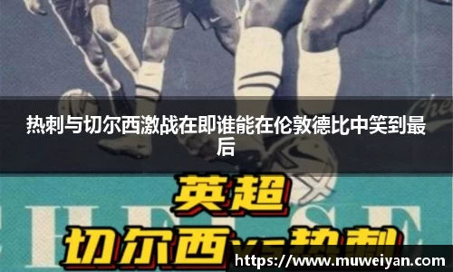 热刺与切尔西激战在即谁能在伦敦德比中笑到最后