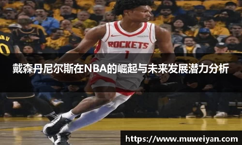 戴森丹尼尔斯在NBA的崛起与未来发展潜力分析
