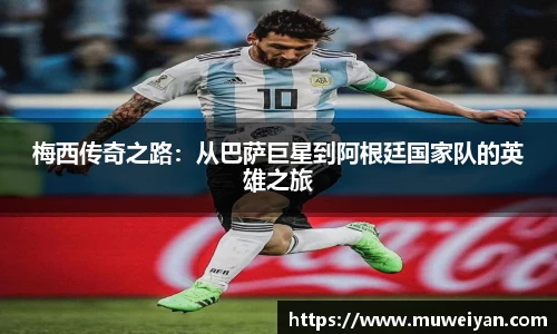 梅西传奇之路：从巴萨巨星到阿根廷国家队的英雄之旅