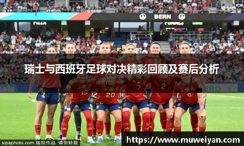 瑞士与西班牙足球对决精彩回顾及赛后分析